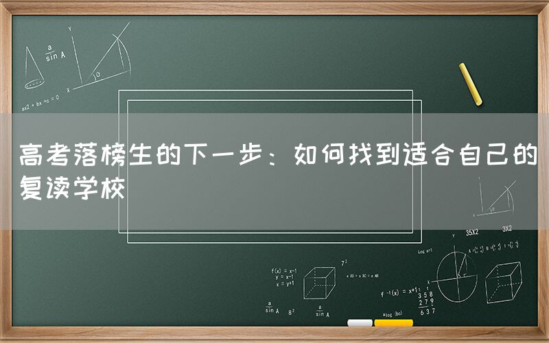 高考落榜生的下一步：如何找到适合自己的复读学校